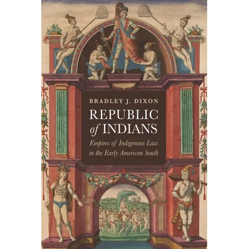 Republic of Indians: Empires of Indigenous Law in the Early American South - Hardcover