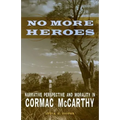 No More Heroes: Narrative Perspective and Morality in Cormac McCarthy - Hardcover