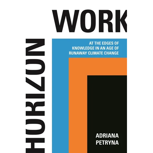 Horizon Work: At the Edges of Knowledge in an Age of Runaway Climate Change - Paperback