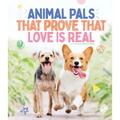 Animal Pals That Prove That Love Is Real - Hardcover