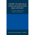 How to Build and Maintain Recovery: A Positive Approach to Addiction Recovery - Paperback