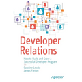 Developer Relations: How to Build and Grow a Successful Developer Program - Paperback