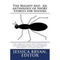The Mighty Ant: An anthology of Short Stories for Seniors: Just like the little ant, whose size is disproportionate to its strength, s - Paperback