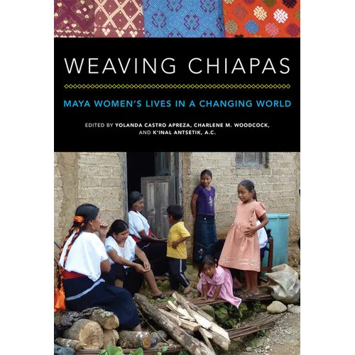 Weaving Chiapas: Maya Women's Lives in a Changing World - Paperback