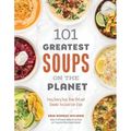 101 Greatest Soups on the Planet: Every Savory Soup, Stew, Chili and Chowder You Could Ever Crave - Paperback