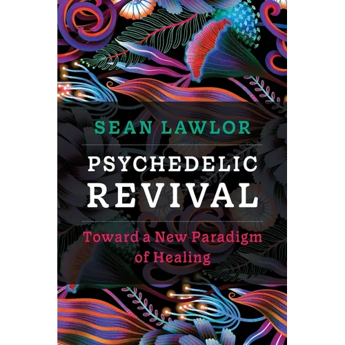 Psychedelic Revival: Toward a New Paradigm of Healing - Paperback