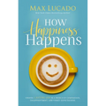 How Happiness Happens: Finding Lasting Joy in a World of Comparison, Disappointment, and Unmet Expectations - Paperback