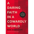 A Daring Faith in a Cowardly World: Live a Life Without Waste, Regret, or Anything Unfinished - Paperback