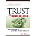 Trust or Consequences: Build Trust Today or Lose Your Market Tomorrow - Paperback
