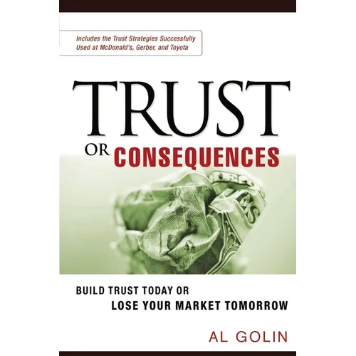 Trust or Consequences: Build Trust Today or Lose Your Market Tomorrow - Paperback