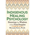 Indigenous Healing Psychology: Honoring the Wisdom of the First Peoples - Paperback