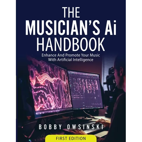 The Musician's Ai Handbook: Enhance And Promote Your Music With Artificial Intelligence - Paperback