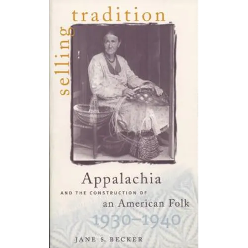 Selling Tradition: Appalachia and the Construction of an American Folk, 1930-1940 - Paperback