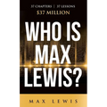 Who is Max Lewis?: 37 Chapters ∞ 37 Lessons ∞ $37 Million - Hardcover