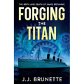 Forging the Titan: The Birth and Death of HMHS Britannic - Paperback