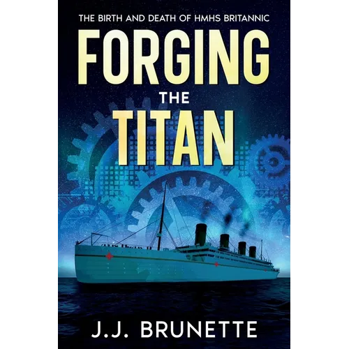 Forging the Titan: The Birth and Death of HMHS Britannic - Paperback