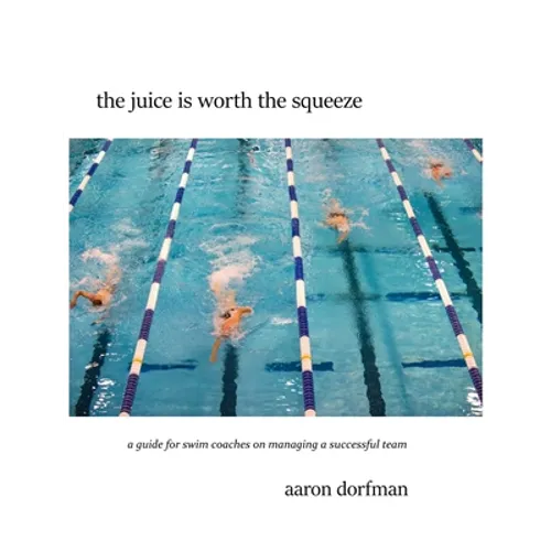 The juice is worth the squeeze: a guide for swim coaches on managing a successful team - Paperback