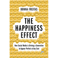 The Happiness Effect: How Social Media Is Driving a Generation to Appear Perfect at Any Cost - Hardcover