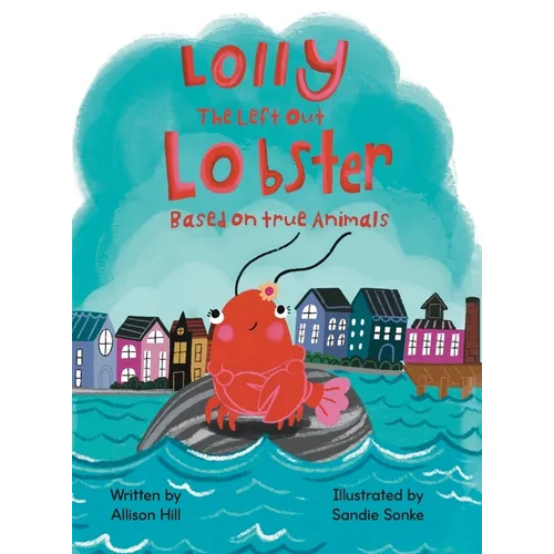 Lolly the Left Out Lobster: A fun and inspiring story of Courage, Friendship, Differences, Belonging, Connection, and Confidence - Hardcover