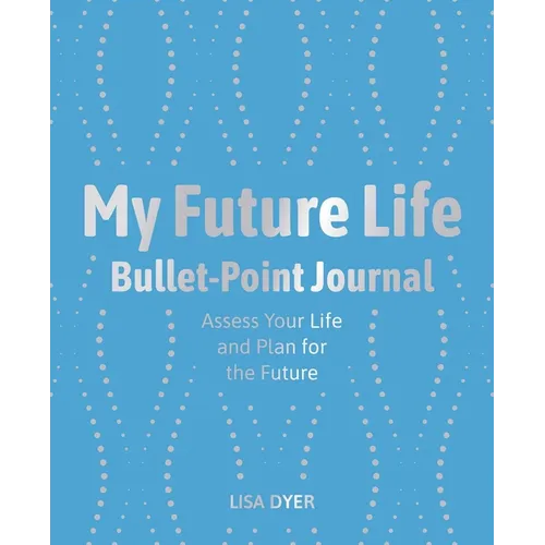 My Future Life Bullet Point Journal: Assess Your Life and Plan for the Future - Paperback