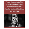 Proper Assessment of the JFK Assassination Bullet Lead Evidence from Metallurgical and Statistical Perspectives - Paperback