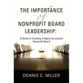 The Importance of Nonprofit Board Leadership: A Guide to Creating a Highly Successful Nonprofit Board - Paperback