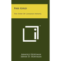 Free Gold: The Story Of Canadian Mining - Hardcover