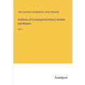 Institutes of Ecclesiastical History Ancient and Modern: Vol. 1 - Paperback