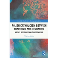 Polish Catholicism Between Tradition and Migration: Agency, Reflexivity and Transcendence - Paperback