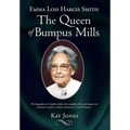 Emma Lois Hargis Smith The Queen of Bumpus Mills: The biography of a Southern lady whose steadfast faith and unique wit continue to inspire a whole co - Hardcover