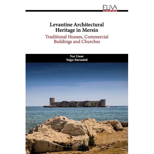 Levantine Architectural Heritage in Mersin: Traditional Houses, Commercial Buildings and Churches - Paperback
