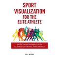 Sport Visualization for the Elite Athlete: Build Mental Imagery Skills to Enhance Athletic Performance - Paperback