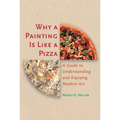 Why a Painting Is Like a Pizza: A Guide to Understanding and Enjoying Modern Art - Paperback