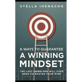 6 Ways To Guarantee A Winning Mindset: The Last Guide You Will Ever Need To Master Your Mind - Paperback