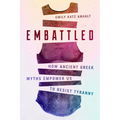 Embattled: How Ancient Greek Myths Empower Us to Resist Tyranny - Hardcover