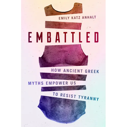 Embattled: How Ancient Greek Myths Empower Us to Resist Tyranny - Hardcover