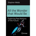 All the Wonder That Would Be: Exploring Past Notions of the Future - Paperback