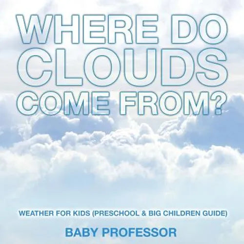 Where Do Clouds Come from? Weather for Kids (Preschool & Big Children Guide) - Paperback
