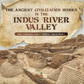 The Ancient Civilization Hidden in the Indus River Valley Indus Civilization Grade 6 Children's Ancient History - Paperback