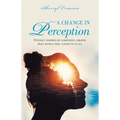 A Change in Perception: Divinely Inspired by Something Greater Than Myself That Connects Us All - Paperback