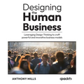 Designing the Human Business: Leveraging Design Thinking to craft powerful and innovative business models - Paperback