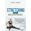 Stretching for Beginners: Tips and Tricks to Some of the Best Stretching Methods to Improve Flexibility and Avoid Injuries - Paperback