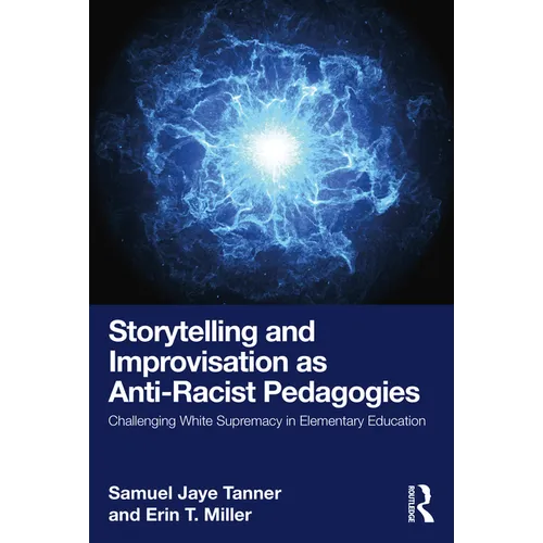 Storytelling and Improvisation as Anti-Racist Pedagogies: Challenging White Supremacy in Elementary Education - Paperback
