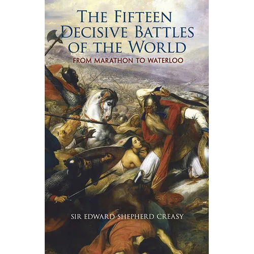 The Fifteen Decisive Battles of the World: From Marathon to Waterloo - Paperback