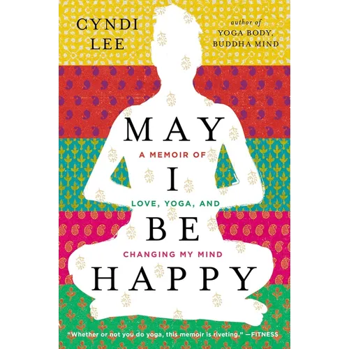 May I Be Happy: A Memoir of Love, Yoga, and Changing My Mind - Paperback