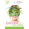 Look Great, Live Green: Choosing Beauty Solutions That Are Planet-Safe and Budget-Smart - Paperback