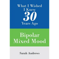 What I Wished I Knew 30 Years Ago: Bipolar Mixed Mood - Paperback