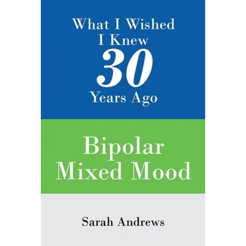 What I Wished I Knew 30 Years Ago: Bipolar Mixed Mood - Paperback
