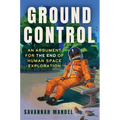 Ground Control: An Argument for the End of Human Space Exploration - Hardcover