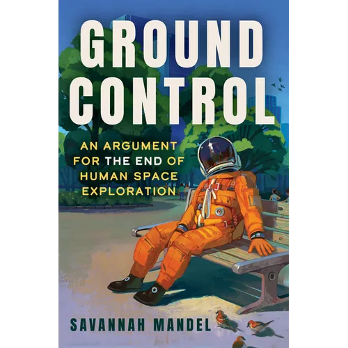 Ground Control: An Argument for the End of Human Space Exploration - Hardcover